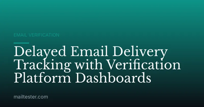 Delayed Email Delivery Tracking with Verification Platform Dashboards
