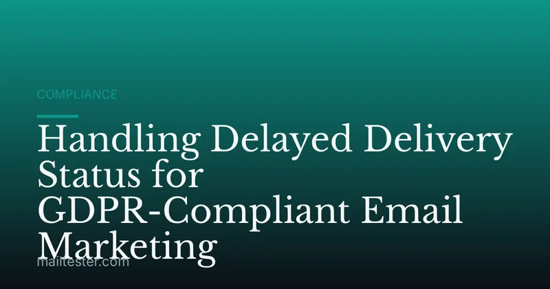 Handling Delayed Delivery Status for GDPR-Compliant Email Marketing