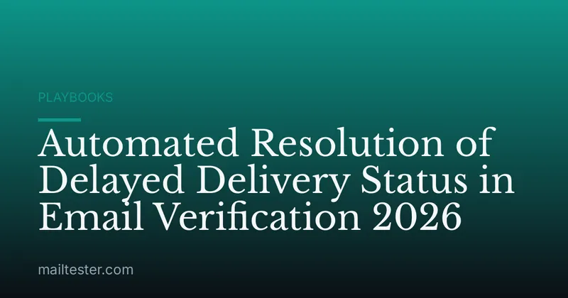 Automated Resolution of Delayed Delivery Status in Email Verification 2026