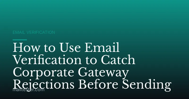 How to Use Email Verification to Catch Corporate Gateway Rejections Before Sending