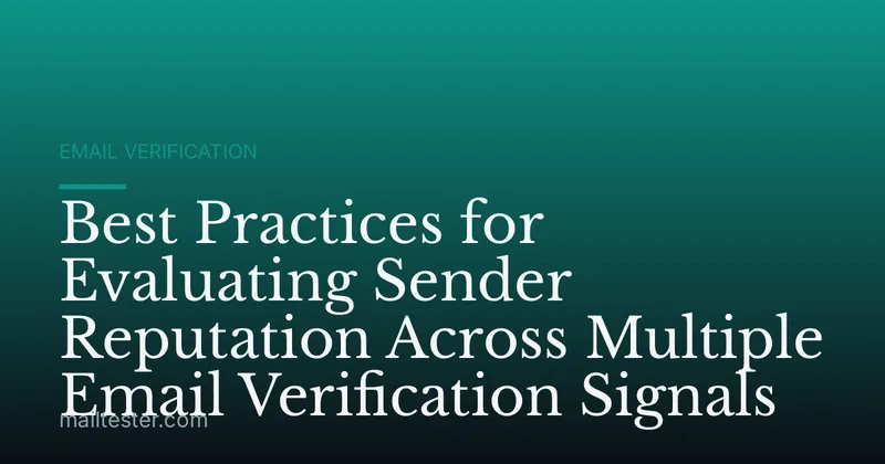 Best Practices for Evaluating Sender Reputation Across Multiple Email Verification Signals