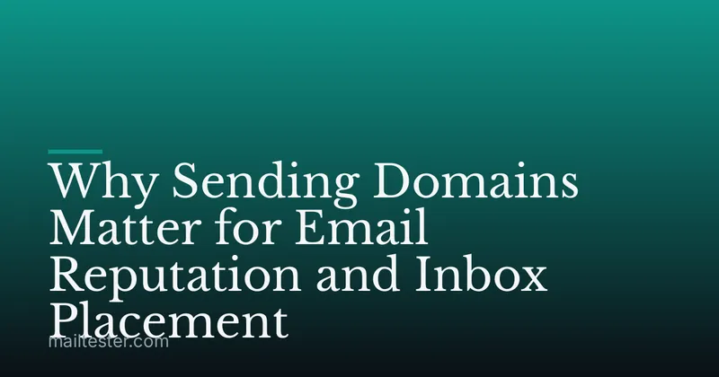 Why Sending Domains Matter for Email Reputation and Inbox Placement