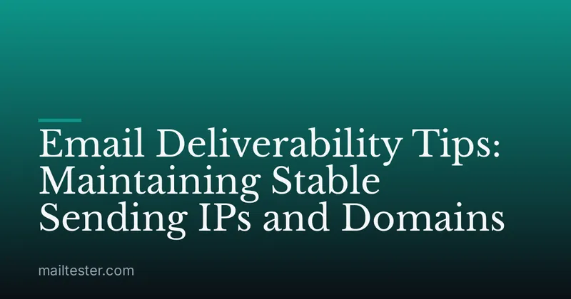 Email Deliverability Tips: Maintaining Stable Sending IPs and Domains