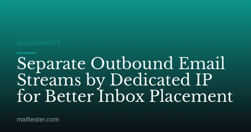 Separate Outbound Email Streams by Dedicated IP for Better Inbox Placement