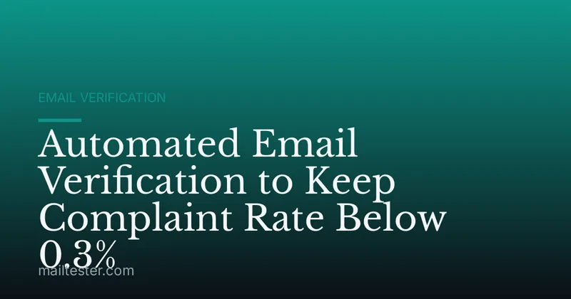 Automated Email Verification to Keep Complaint Rate Below 0.3%
