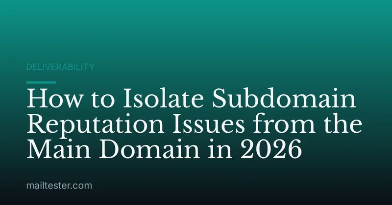 How to Isolate Subdomain Reputation Issues from the Main Domain in 2026