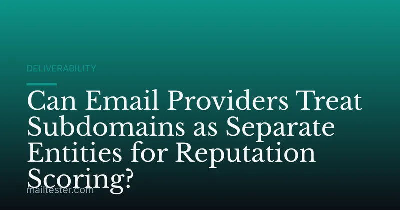 Can Email Providers Treat Subdomains as Separate Entities for Reputation Scoring?