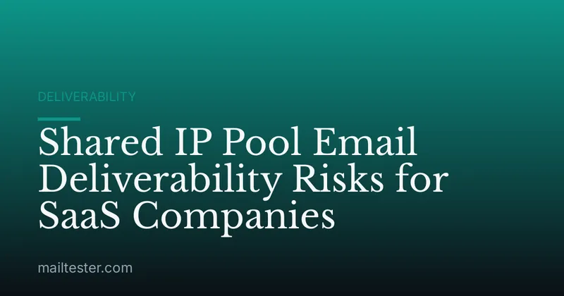 Shared IP Pool Email Deliverability Risks for SaaS Companies