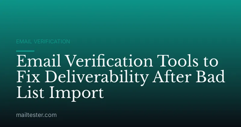 Email Verification Tools to Fix Deliverability After Bad List Import