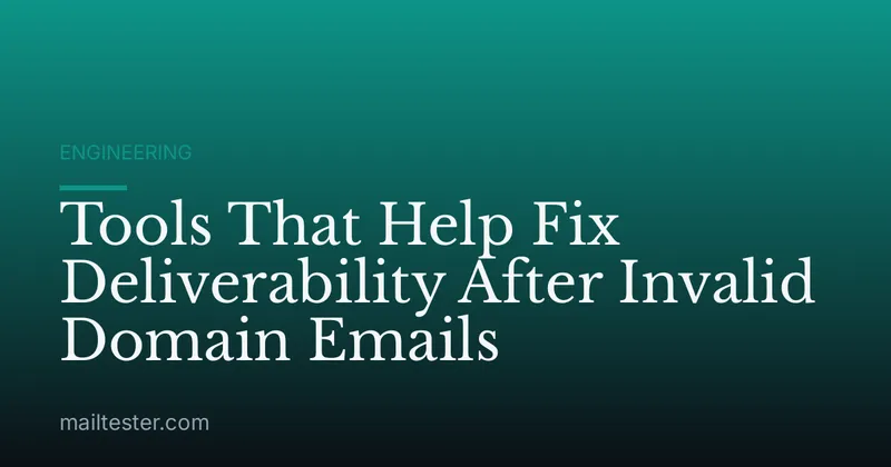 Tools That Help Fix Deliverability After Invalid Domain Emails