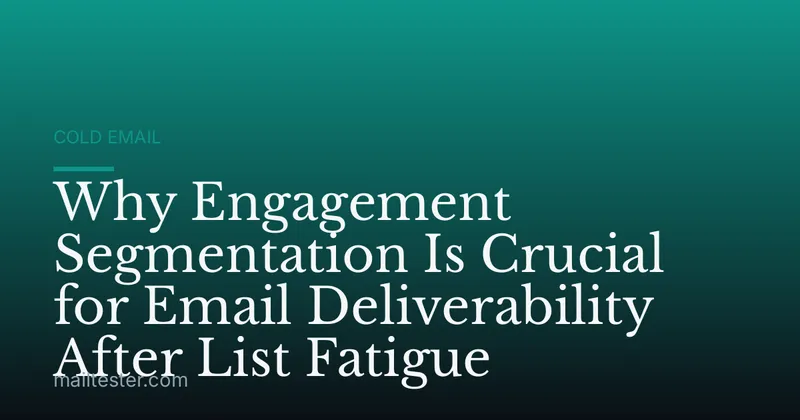 Why Engagement Segmentation Is Crucial for Email Deliverability After List Fatigue