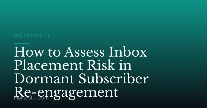 How to Assess Inbox Placement Risk in Dormant Subscriber Re-engagement