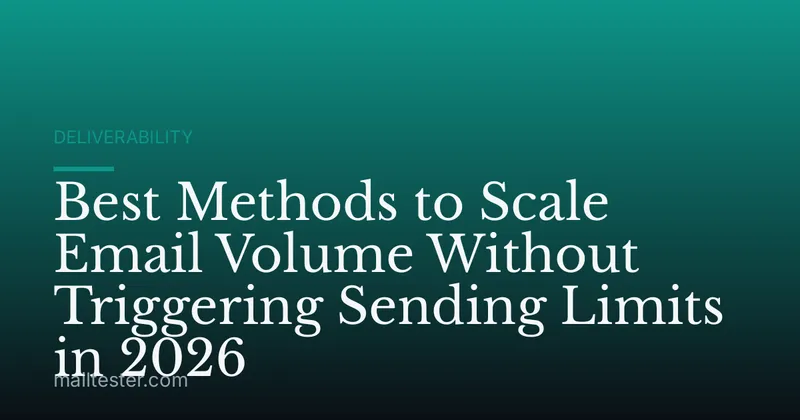 Best Methods to Scale Email Volume Without Triggering Sending Limits in 2026