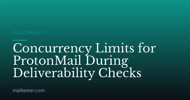 Concurrency Limits for ProtonMail During Deliverability Checks