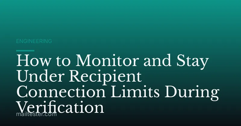 How to Monitor and Stay Under Recipient Connection Limits During Verification