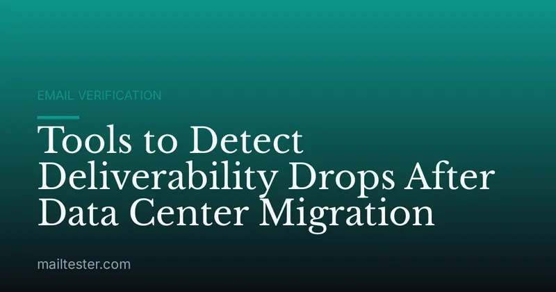 Tools to Detect Deliverability Drops After Data Center Migration