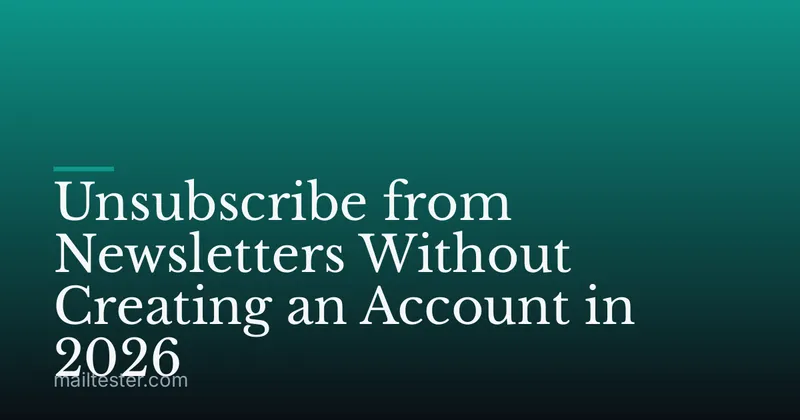 Unsubscribe from Newsletters Without Creating an Account in 2026