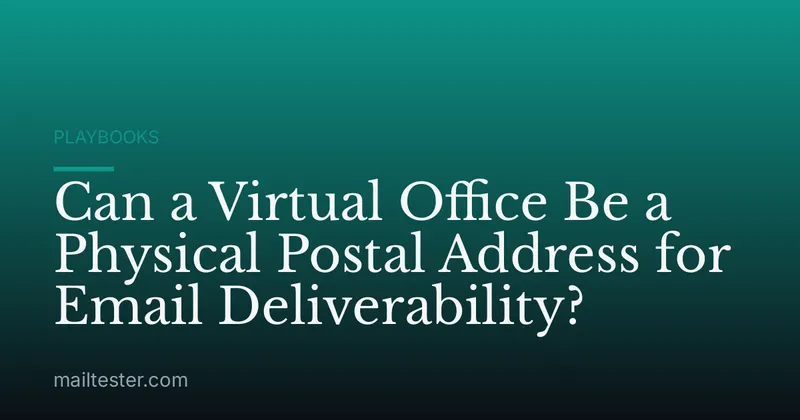 Can a Virtual Office Be a Physical Postal Address for Email Deliverability?