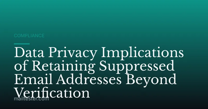 Data Privacy Implications of Retaining Suppressed Email Addresses Beyond Verification