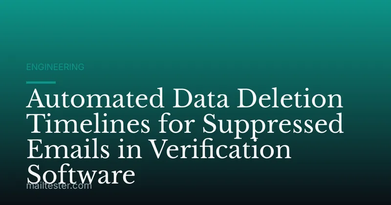Automated Data Deletion Timelines for Suppressed Emails in Verification Software