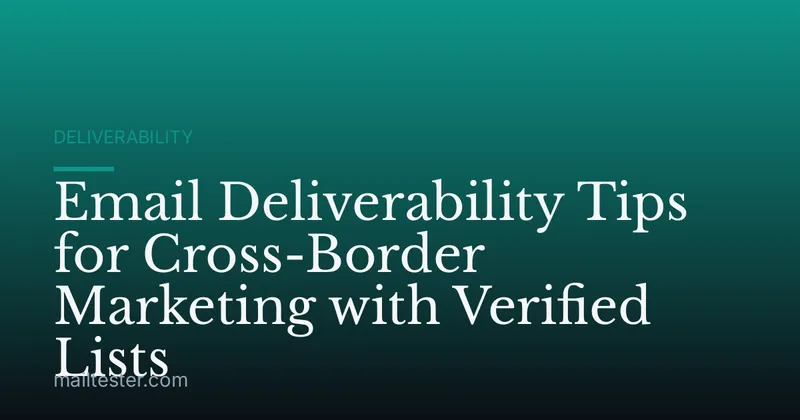 Email Deliverability Tips for Cross-Border Marketing with Verified Lists