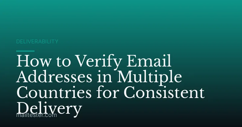 How to Verify Email Addresses in Multiple Countries for Consistent Delivery