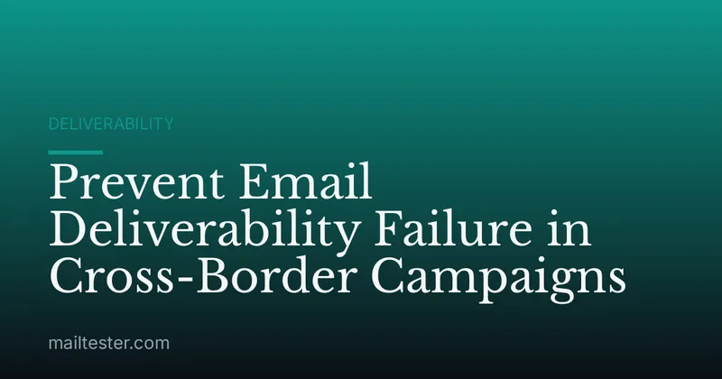 Prevent Email Deliverability Failure in Cross-Border Campaigns