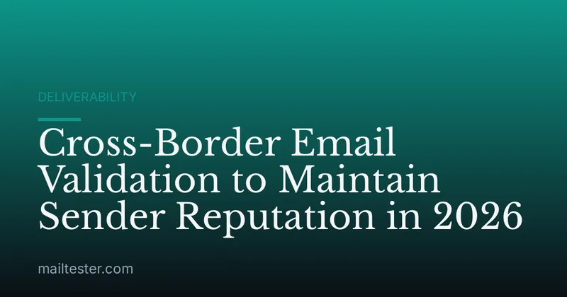 Cross-Border Email Validation to Maintain Sender Reputation in 2026