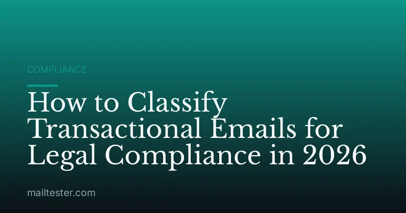 How to Classify Transactional Emails for Legal Compliance in 2026