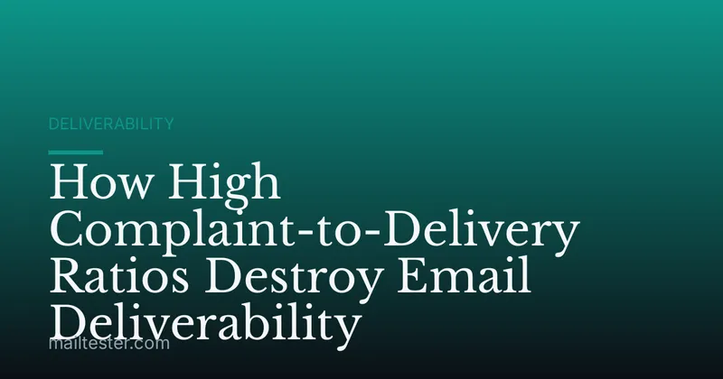 How High Complaint-to-Delivery Ratios Destroy Email Deliverability