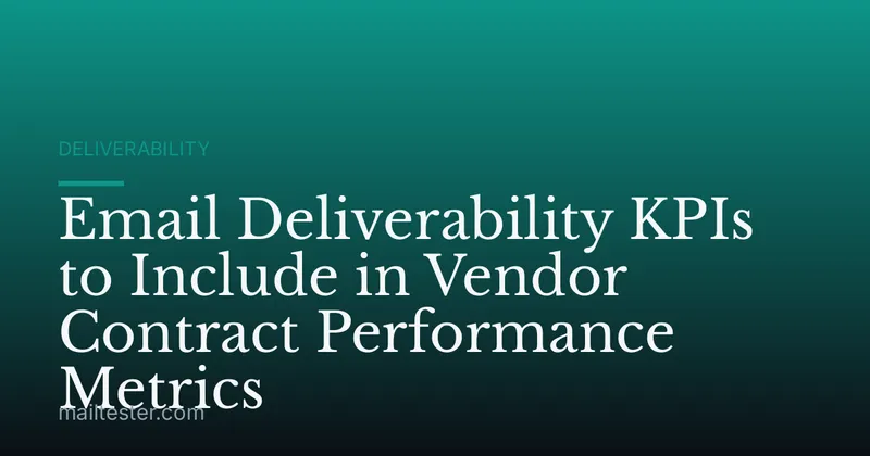 Email Deliverability KPIs to Include in Vendor Contract Performance Metrics