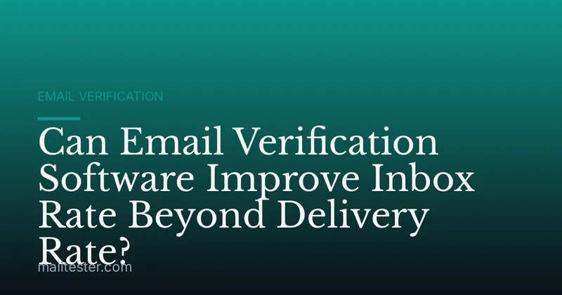 Can Email Verification Software Improve Inbox Rate Beyond Delivery Rate?