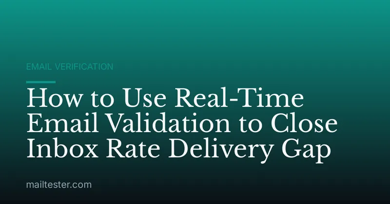 How to Use Real-Time Email Validation to Close Inbox Rate Delivery Gap