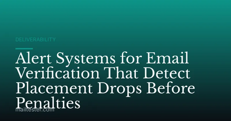 Alert Systems for Email Verification That Detect Placement Drops Before Penalties
