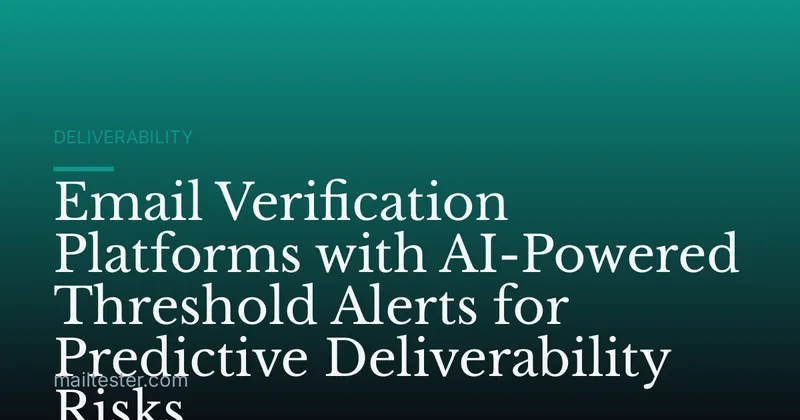 Email Verification Platforms with AI-Powered Threshold Alerts for Predictive Deliverability Risks