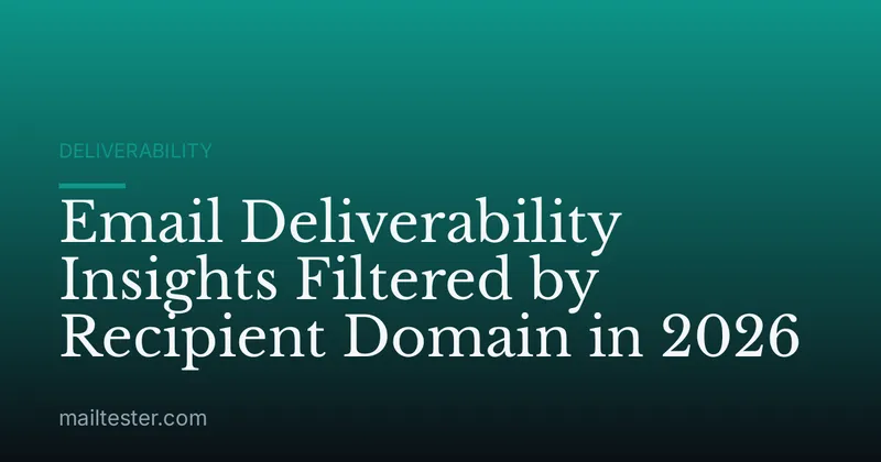 Email Deliverability Insights Filtered by Recipient Domain in 2026