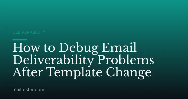 How to Debug Email Deliverability Problems After Template Change