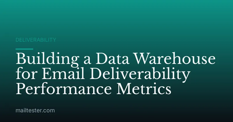 Building a Data Warehouse for Email Deliverability Performance Metrics