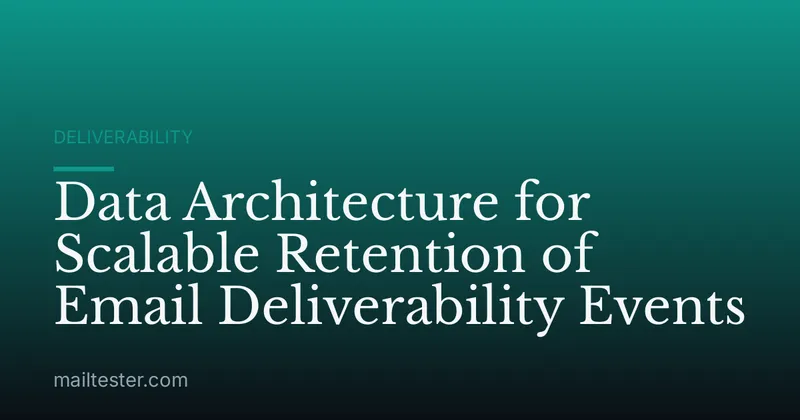 Data Architecture for Scalable Retention of Email Deliverability Events