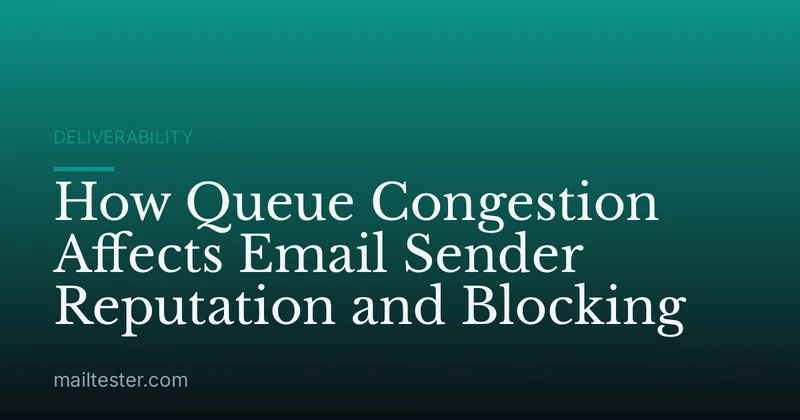 How Queue Congestion Affects Email Sender Reputation and Blocking