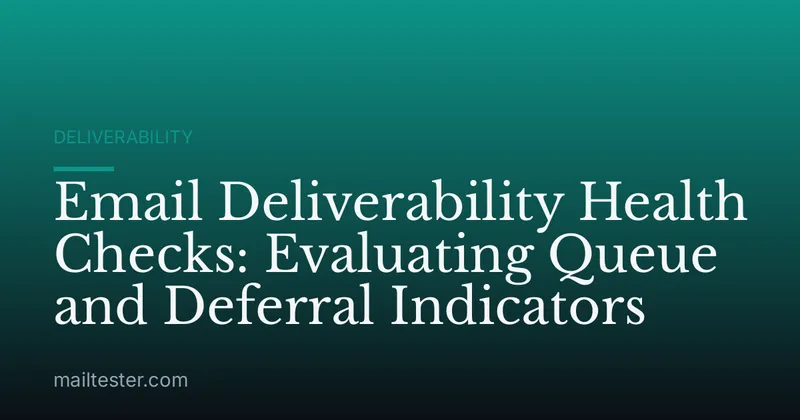 Email Deliverability Health Checks: Evaluating Queue and Deferral Indicators