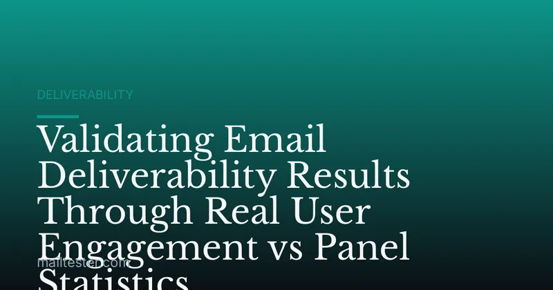 Validating Email Deliverability Results Through Real User Engagement vs Panel Statistics