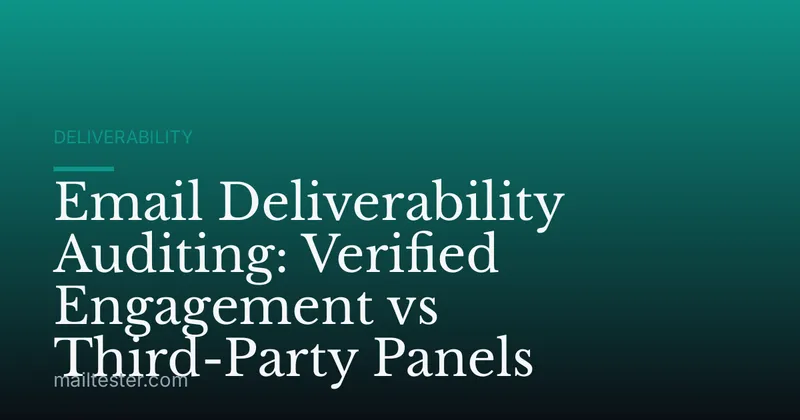 Email Deliverability Auditing: Verified Engagement vs Third-Party Panels