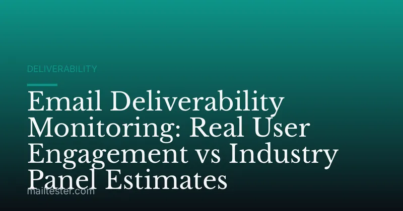 Email Deliverability Monitoring: Real User Engagement vs Industry Panel Estimates