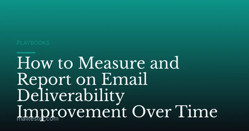 How to Measure and Report on Email Deliverability Improvement Over Time