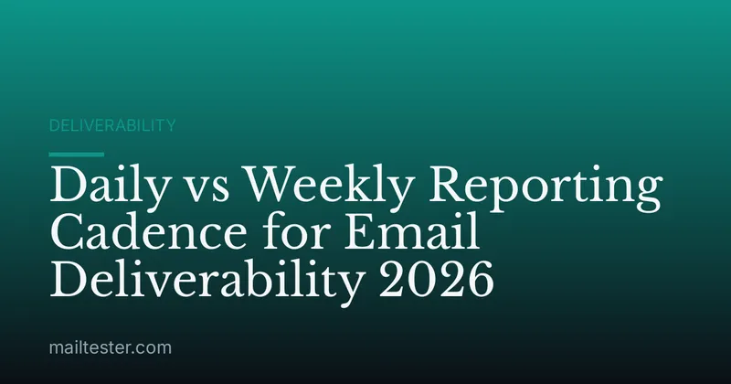 Daily vs Weekly Reporting Cadence for Email Deliverability 2026