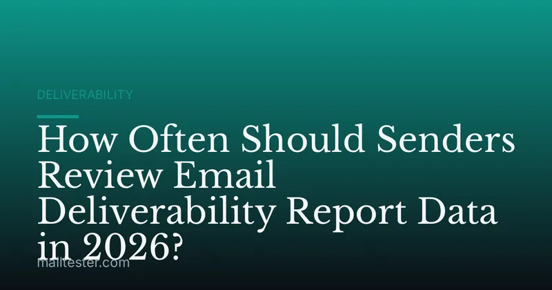 How Often Should Senders Review Email Deliverability Report Data in 2026?
