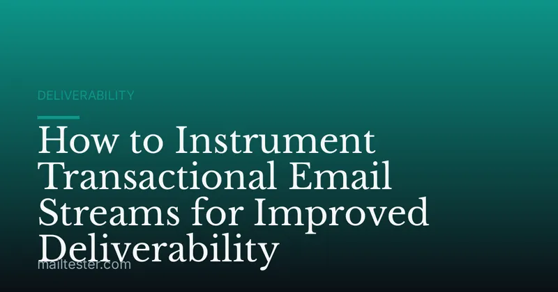 How to Instrument Transactional Email Streams for Improved Deliverability