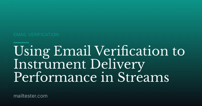 Using Email Verification to Instrument Delivery Performance in Streams