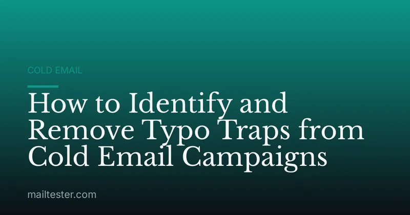 How to Identify and Remove Typo Traps from Cold Email Campaigns